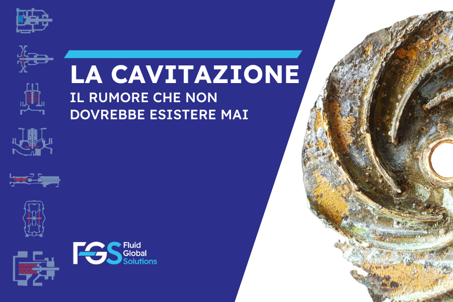 Copertina dell'articolo 'La Cavitazione, il rumore che non dovrebbe esistere mai': a destra, primo piano di una girante di pompa centrifuga fortemente corrosa e danneggiata da cavitazione, con evidenti erosioni e ossidazione sulla superficie metallica. A sinistra, sfondo blu con icone tecniche di componenti idraulici e logo FGS Fluid Global Solutions.